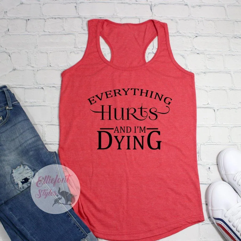 Everything Hurts And I'm Dying Workout Tanks