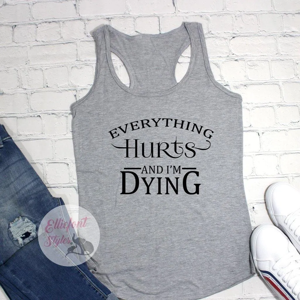 Everything Hurts And I'm Dying Workout Tanks